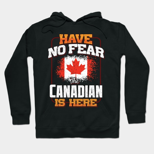 Canadian Flag  Have No Fear The Canadian Is Here - Gift for Canadian From Canada Hoodie by Country Flags